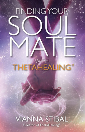 Finding Your Soul Mate with ThetaHealing by Vianna Stibal