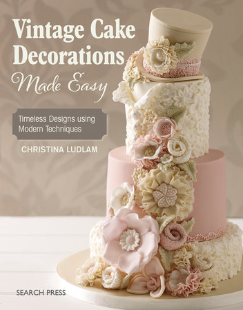 Vintage Cake Decorations Made Easy by Christina Ludlam