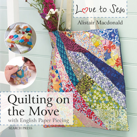 Love to Sew: Quilting On The Move by Alistair Macdonald