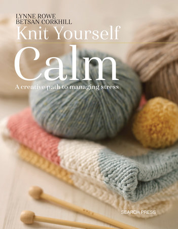 Knit Yourself Calm by Lynne Rowe and Betsan Corkhill
