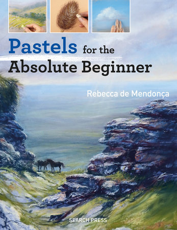 Pastels for the Absolute Beginner by Rebecca de Mendonça