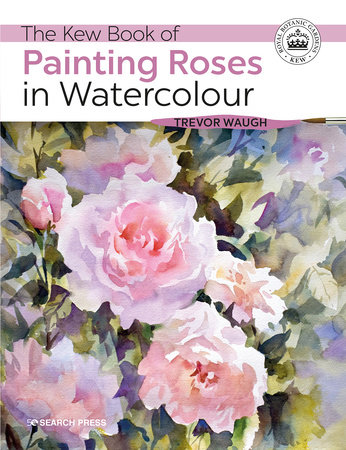 Kew Book of Painting Roses in Watercolour, The by Trevor Waugh