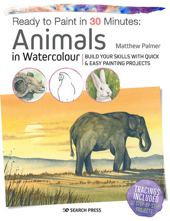 Ready to Paint in 30 Minutes: Animals in Watercolour by Matthew Palmer