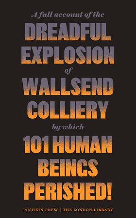 A Full Account of the Dreadful Explosion of Wallsend Colliery by which 101 Human Beings Perished! by Anonymous