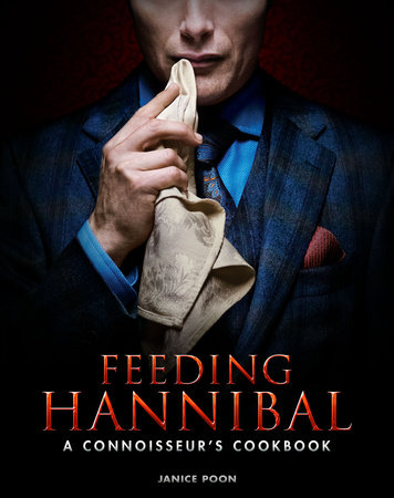 Feeding Hannibal: A Connoisseur's Cookbook by Janice Poon
