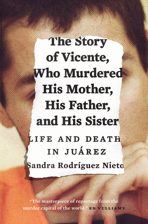 The Story of Vicente, Who Murdered His Mother, His Father, and His Sister by Sandra Rodriguez Nieto