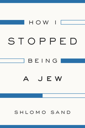 How I Stopped Being a Jew by Shlomo Sand