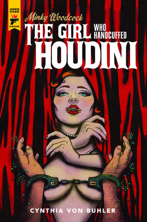 Minky Woodcock: The Girl Who Handcuffed Houdini by Written and illustrated by Cynthia Von Buhler