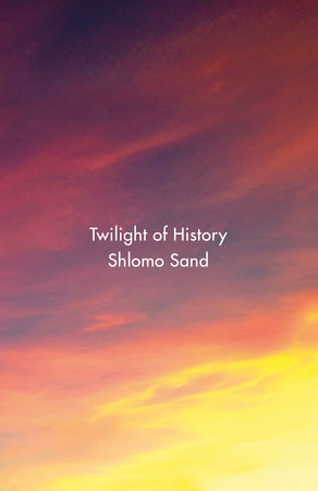 Twilight of History by Shlomo Sand