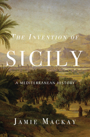 The Invention of Sicily by Jamie Mackay