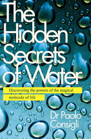 The Hidden Secrets of Water by Paolo Consigli