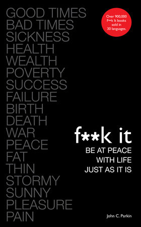 F**k It: Be at Peace with Life, Just as It Is by John C. Parkin