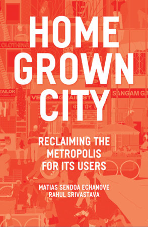The Homegrown City by Matias Echanove and Rahul Srivastava