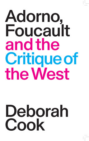 Adorno, Foucault and the Critique of the West by Deborah Cook