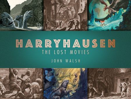 Harryhausen: The Lost Movies by John Walsh
