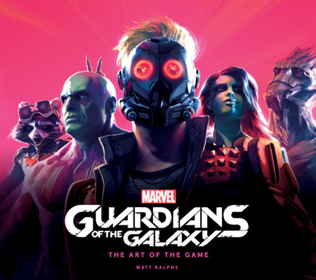 Marvel's Guardians of the Galaxy: The Art of the Game by Matt Ralphs