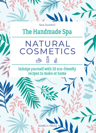 Handmade Spa: Natural Cosmetics, The by Sara Duménil