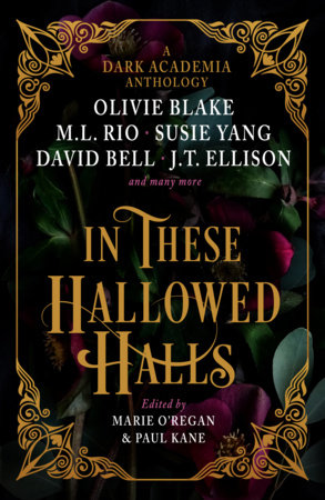In These Hallowed Halls: A Dark Academia anthology by M. L. Rio, Olivie Blake, Susie Yang, J. T. Ellison, Layne Fargo, James Tate Hill, Tori Bovalino, Kelly Andrew, Phoebe Wynne, Kate Weinberg, Helen Grant and David Bell