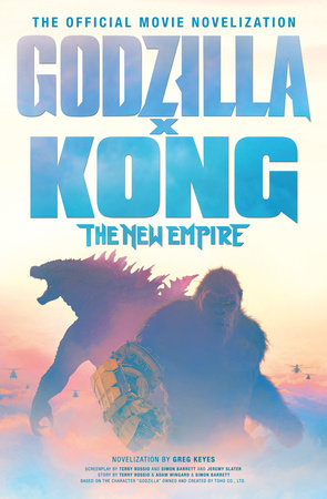 Godzilla x Kong: The New Empire - The Official Movie Novelization by Greg Keyes