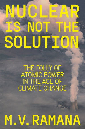 Nuclear is Not the Solution by M.V. Ramana