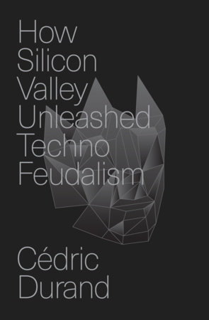 How Silicon Valley Unleashed Techno-Feudalism by Cédric Durand