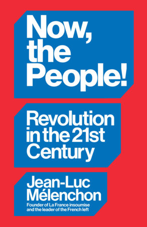 Now, the People! Revolution in the Twenty-First Century by Jean-Luc Mélenchon