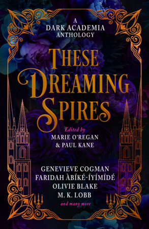 These Dreaming Spires: A Dark Academia Anthology by Olivie Blake, Genevieve Cogman, Faridah Abíké-Iyímídé, M.K. Lobb, De Elizabeth, Ariel Djanikian, Elspeth Wilson, Taylor Grothe, Jamison Shea, Kate Alice Marshall, Erica Waters and Kit Mayquist