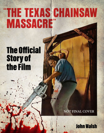 The Texas Chain Saw Massacre: The Official Story of the Film by John Walsh