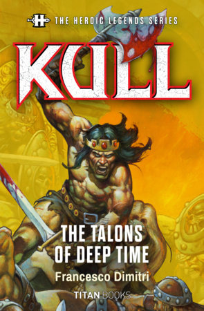 The Heroic Legends Series - Kull: The Talons of Deep Time by Francesco Dimitri