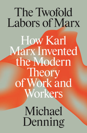 The Twofold Labors of Marx by Michael Denning