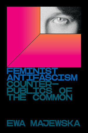 Feminist Antifascism by Ewa Majewska