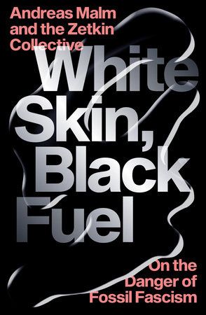 White Skin, Black Fuel by Andreas Malm and The Zetkin Collective