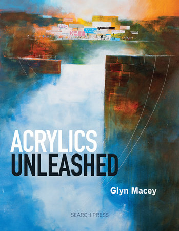 Acrylics Unleashed by Glyn Macey