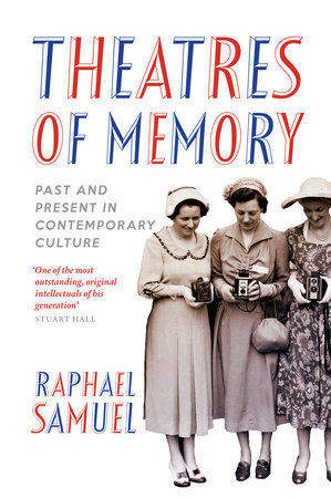Theatres of Memory by Raphael Samuel