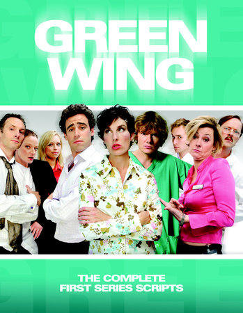 Green Wing: The Complete First Series Scripts by Victoria Pile
