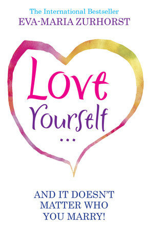 Love Yourself And It Doesn't Matter Who You Marry by Eva-Maria Zurhorst