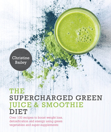 Supercharged Green Juice & Smoothie Diet by Christine Bailey