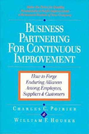 Business Partnering for Continuous Improvement by Charles C. Poirier and William F. Houser