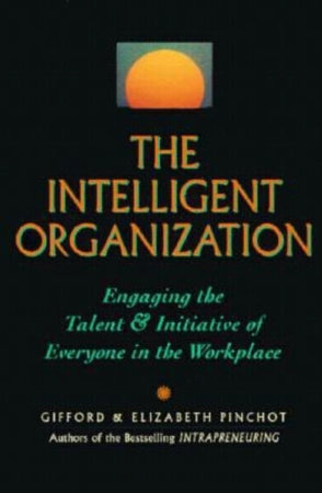 The Intelligent Organization by Gifford Pinchot and Elizabeth Pinchot
