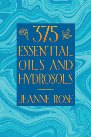 375 Essential Oils and Hydrosols by Jeanne Rose