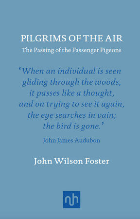 Pilgrims of the Air: The Passing of the Passenger Pigeons by John Wilson Foster