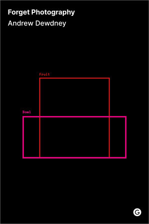 Forget Photography by Andrew Dewdney