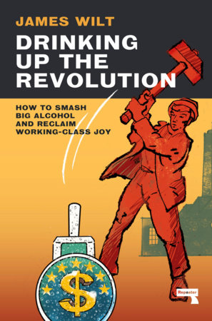Drinking Up the Revolution by James Wilt