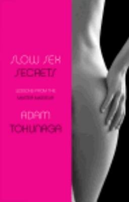 Slow Sex Secrets: Lessons from the Master Masseur by Adam Tokunaga