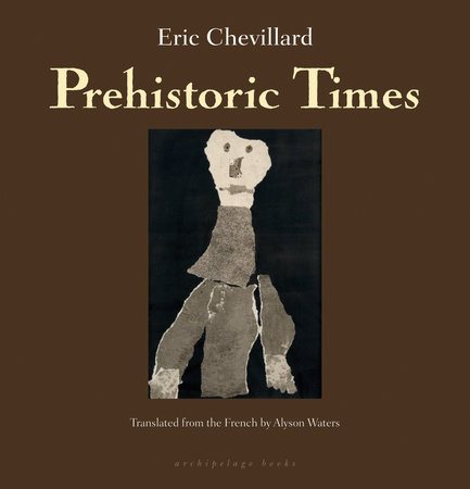 Prehistoric Times by Eric Chevillard