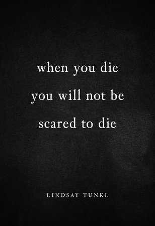 When You Die You Will Not Be Scared to Die by Lindsay Tunkl