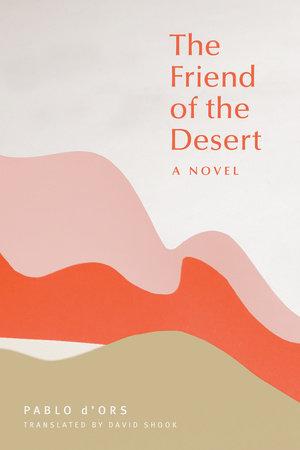 The Friend of the Desert by Pablo d'Ors