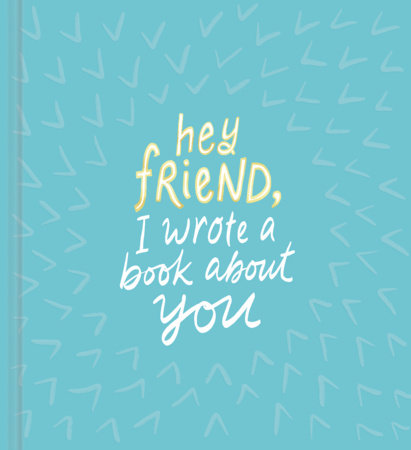 Hey Friend, I Wrote a Book About You by Miriam Hathaway