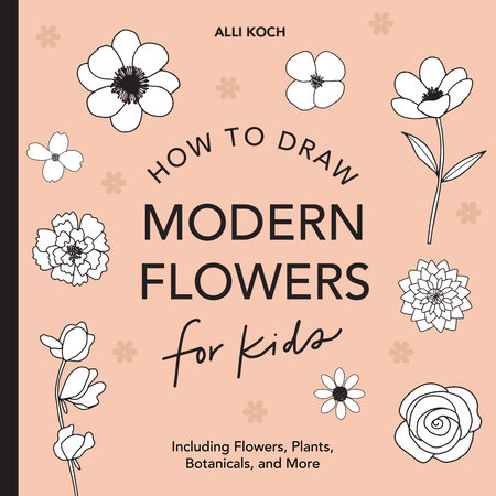 Modern Flowers: How to Draw Books for Kids with Flowers, Plants, and Botanicals by Alli Koch