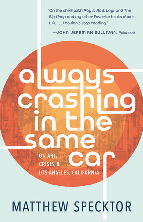 Always Crashing in the Same Car by Matthew Specktor